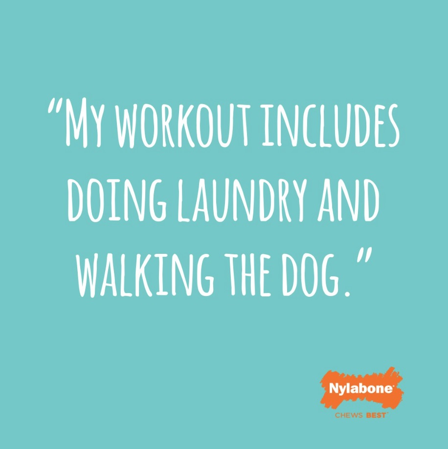 My workout includes doing laundry and walking the dog